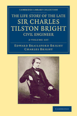 Cover of The Life Story of the Late Sir Charles Tilston Bright, Civil Engineer 2 Volume Set