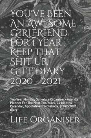 Cover of You've Been An AWESOME GIRLFRIEND For 1 Year . Keep That Shit Up. GIFT Diary 2020 - 2021