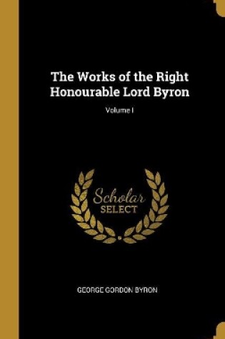 Cover of The Works of the Right Honourable Lord Byron; Volume I