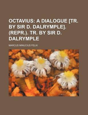 Book cover for Octavius; A Dialogue [Tr. by Sir D. Dalrymple]. (Repr.). Tr. by Sir D. Dalrymple