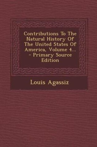 Cover of Contributions to the Natural History of the United States of America, Volume 4... - Primary Source Edition