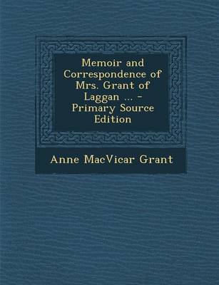 Book cover for Memoir and Correspondence of Mrs. Grant of Laggan ... - Primary Source Edition