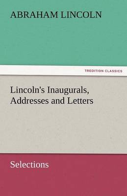 Book cover for Lincoln's Inaugurals, Addresses and Letters (Selections)