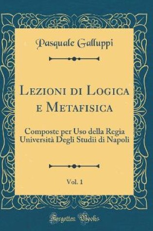 Cover of Lezioni Di Logica E Metafisica, Vol. 1