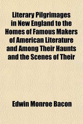 Book cover for Literary Pilgrimages in New England to the Homes of Famous Makers of American Literature and Among Their Haunts and the Scenes of Their