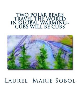 Cover of Two Polar Bears Travel The World In Global Warming Cubs Will Be Cubs