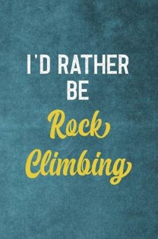 Cover of I'd Rather Be Rock Climbing