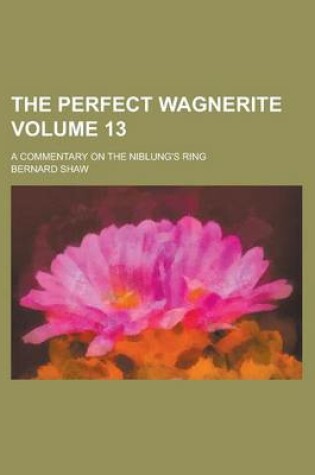 Cover of The Perfect Wagnerite; A Commentary on the Niblung's Ring Volume 13