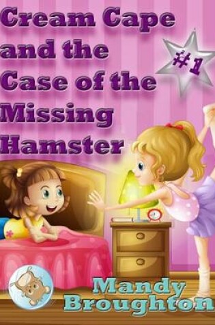 Cover of Cream Cape and the Case of the Missing Hamster