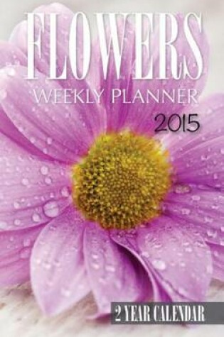 Cover of Flowers Weekly Planner 2015