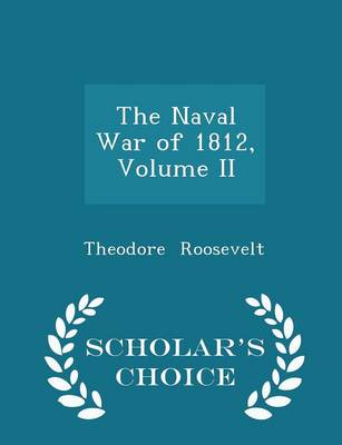 Book cover for The Naval War of 1812, Volume II - Scholar's Choice Edition