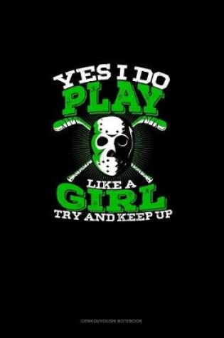Cover of Yes I Do Play Like A Girl Try and Keep Up (Hockey Version)