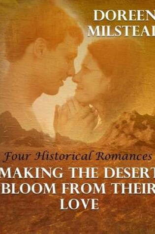 Cover of Making the Desert Bloom from Their Love: Four Historical Romances