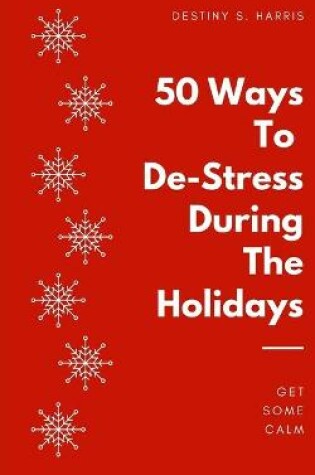 Cover of 50 Ways To De-Stress During The Holidays