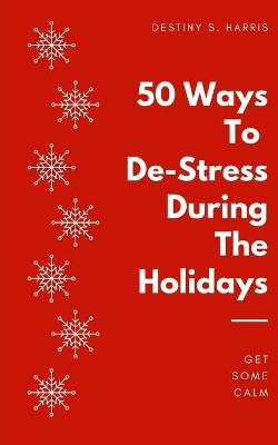 Book cover for 50 Ways To De-Stress During The Holidays