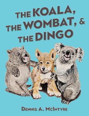 Book cover for The Koala, the Wombat and the Dingo