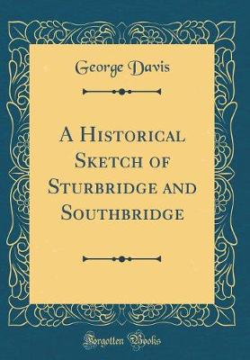 Book cover for A Historical Sketch of Sturbridge and Southbridge (Classic Reprint)