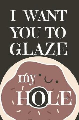 Cover of I Want You To Glaze my Hole