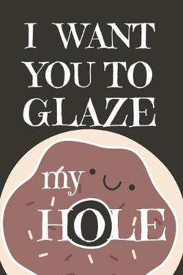 Book cover for I Want You To Glaze my Hole