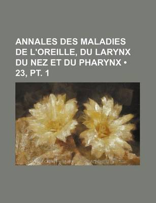 Book cover for Annales Des Maladies de L'Oreille, Du Larynx Du Nez Et Du Pharynx (23, PT. 1)