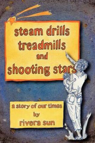 Cover of Steam Drills, Treadmills, and Shooting Stars -a Story for Our Times-