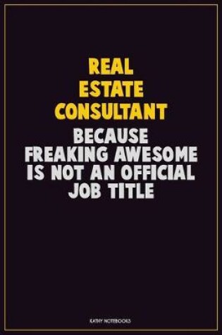 Cover of Real Estate Consultant, Because Freaking Awesome Is Not An Official Job Title