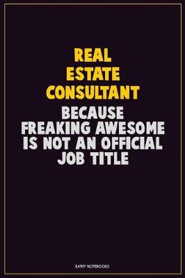 Book cover for Real Estate Consultant, Because Freaking Awesome Is Not An Official Job Title