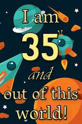 Book cover for I Am 35 and Out of This World! - Birthday Space Cosmos Lined Journal