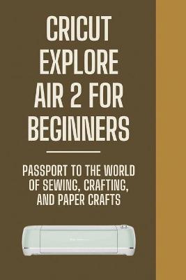 Cover of Cricut Explore Air 2 For Beginners