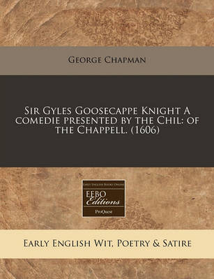 Book cover for Sir Gyles Goosecappe Knight a Comedie Presented by the Chil