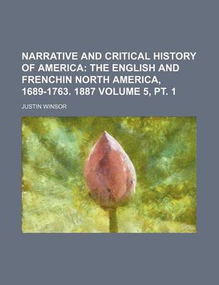 Book cover for Narrative and Critical History of America Volume 5, PT. 1; The English and Frenchin North America, 1689-1763. 1887