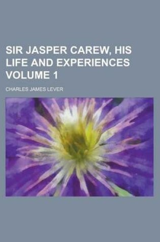 Cover of Sir Jasper Carew, His Life and Experiences Volume 1