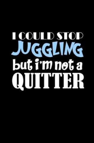 Cover of I could stop juggling but I'm not a quitter