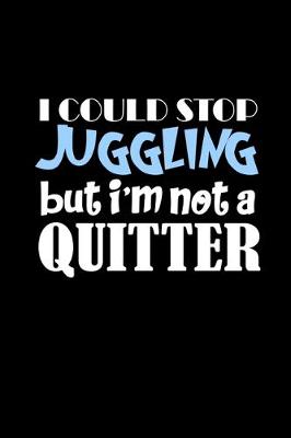 Book cover for I could stop juggling but I'm not a quitter