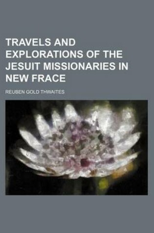 Cover of Travels and Explorations of the Jesuit Missionaries in New Frace