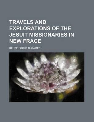 Book cover for Travels and Explorations of the Jesuit Missionaries in New Frace