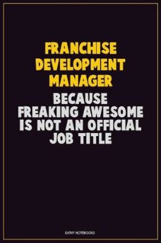 Cover of Franchise Development Manager, Because Freaking Awesome Is Not An Official Job Title