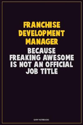 Book cover for Franchise Development Manager, Because Freaking Awesome Is Not An Official Job Title