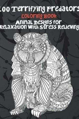 Cover of 100 Terrifying Predators - Coloring Book - Animal Designs for Relaxation with Stress Relieving