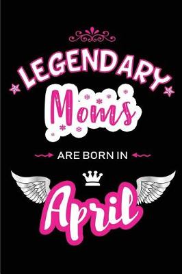 Book cover for Legendary Moms Are Born in April