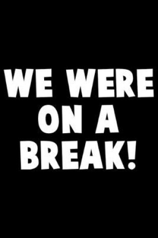 Cover of We were on a break!