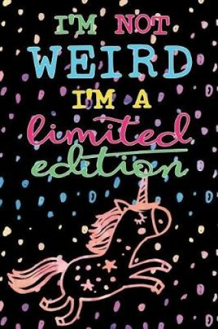 Cover of Journal Notebook With Unicorn - I'm Not Weird I'm a Limited Edition
