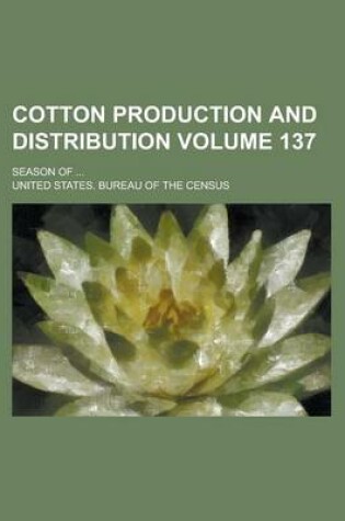 Cover of Cotton Production and Distribution Volume 137; Season of