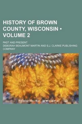 Cover of History of Brown County, Wisconsin (Volume 2); Past and Present