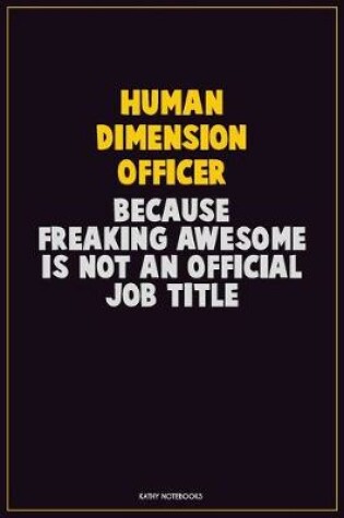 Cover of Human Dimension Officer, Because Freaking Awesome Is Not An Official Job Title