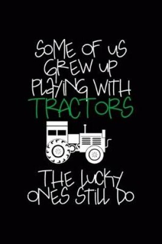 Cover of Some Of Us Grew Up Playing With Tractors The Lucky Ones Still Do