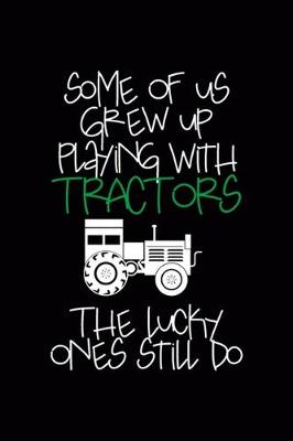 Book cover for Some Of Us Grew Up Playing With Tractors The Lucky Ones Still Do