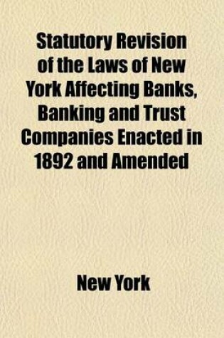 Cover of Statutory Revision of the Laws of New York Affecting Banks, Banking and Trust Companies Enacted in 1892 and Amended; And Tax Law as Amended, 1901. Indexed