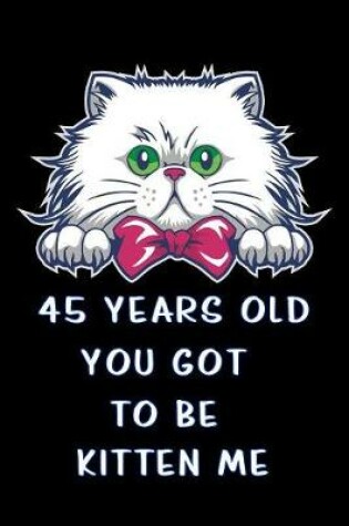 Cover of 45 years old you got to be kitten me