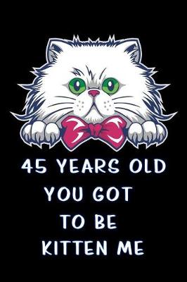 Book cover for 45 years old you got to be kitten me